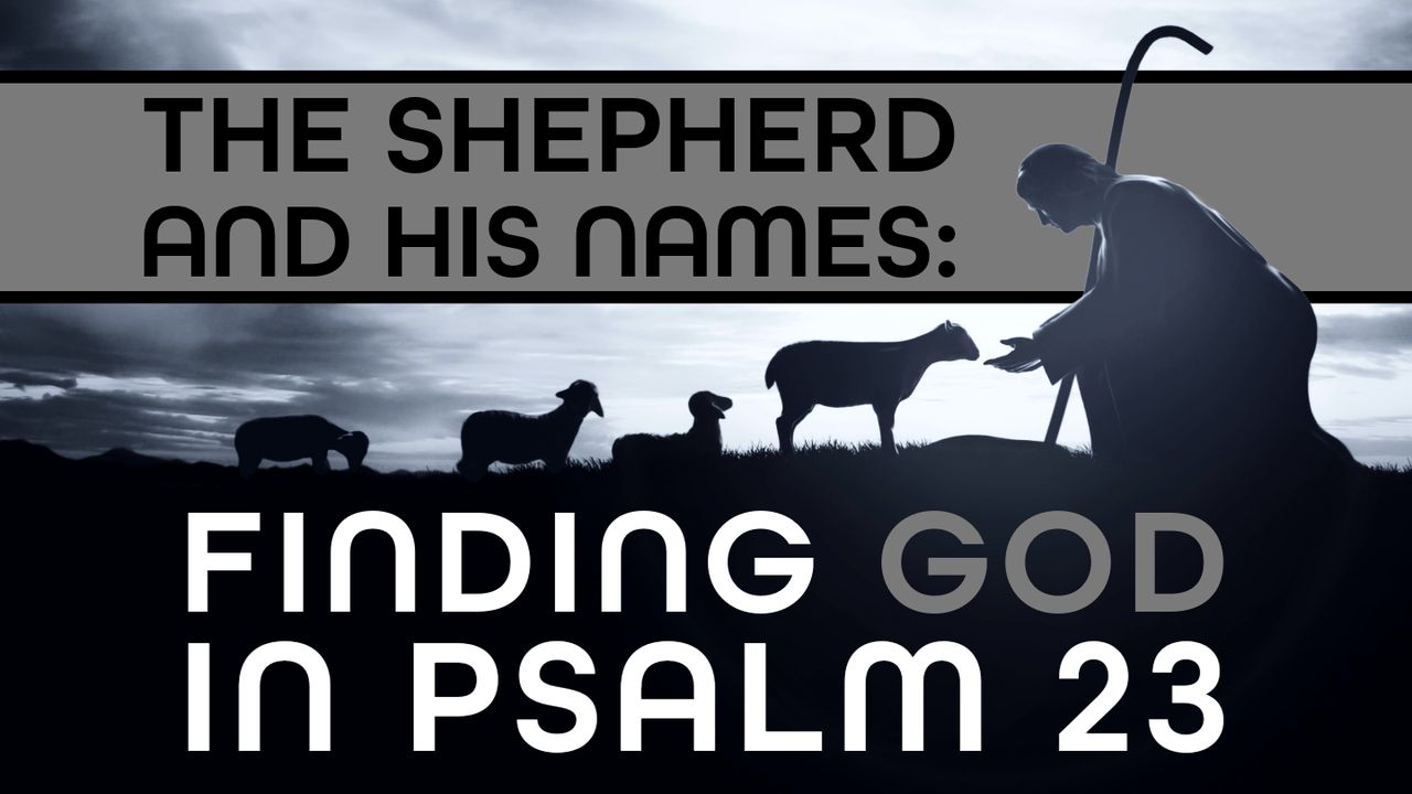 The Shepherd and His Names: Finding God in Psalm 23