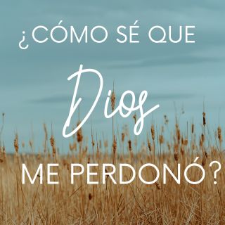 ¿Cómo sé que Dios me perdonó?