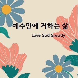Love God Greatly 예수 안에 거하는 삶