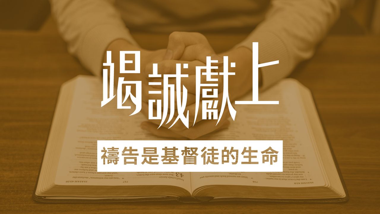 禱告是基督徒的生命 |《竭誠獻上》7天閱讀計劃
