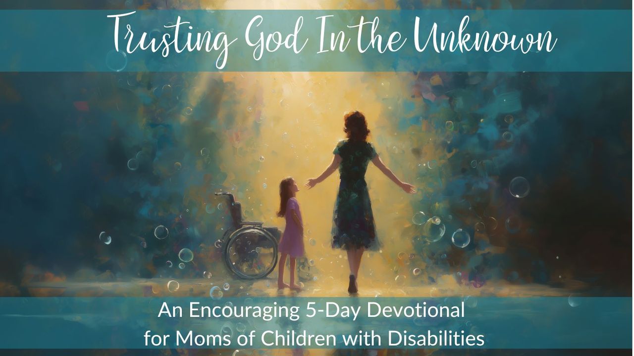 Trusting God in the Unknown: A 5-Day Encouragement for Special Needs Moms