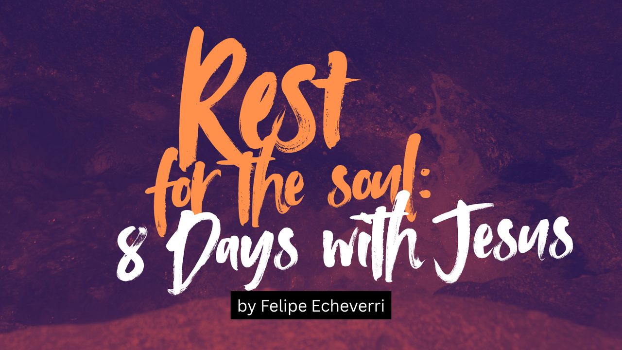 Rest for the Soul: 8 Days With Jesus - Day 1 of 8