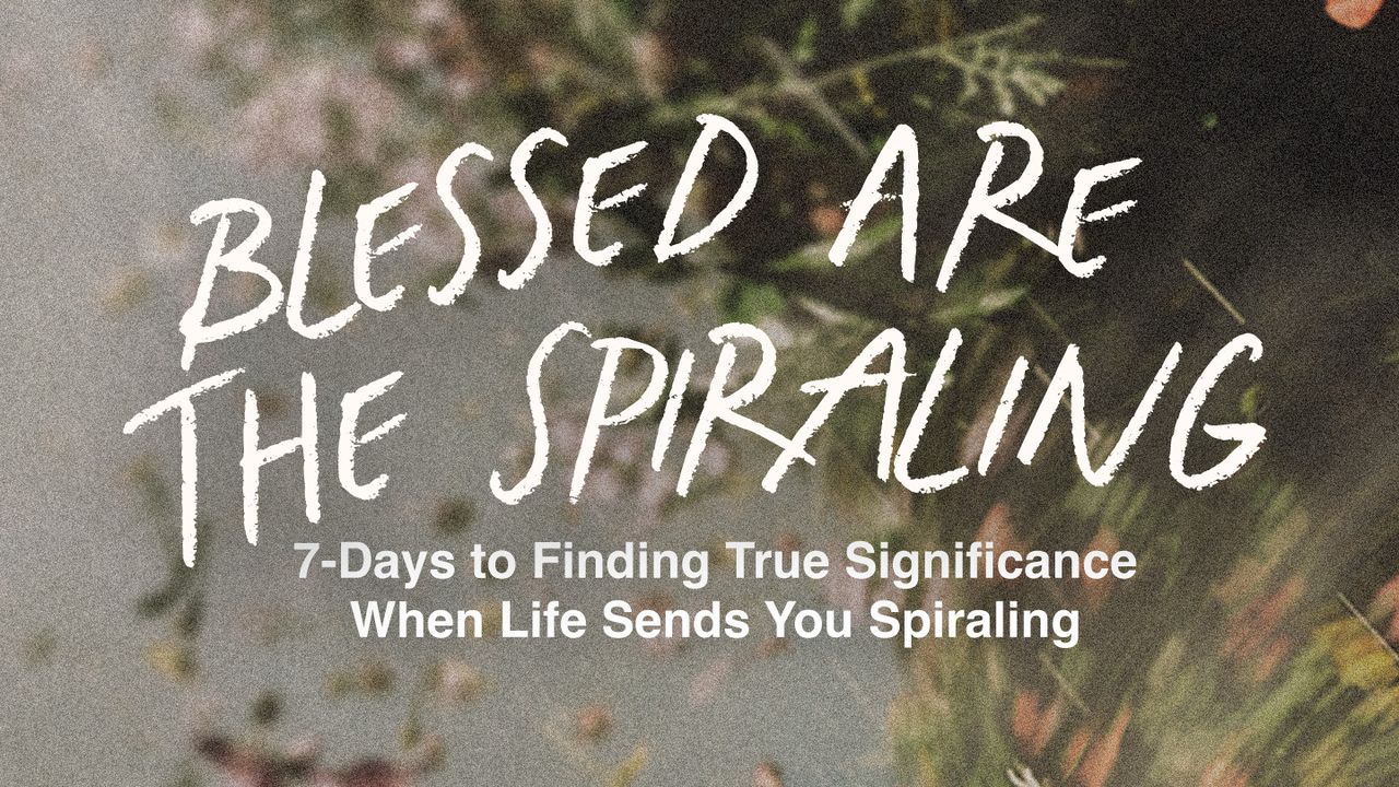 Blessed Are the Spiraling 7Days to Finding True Significance When