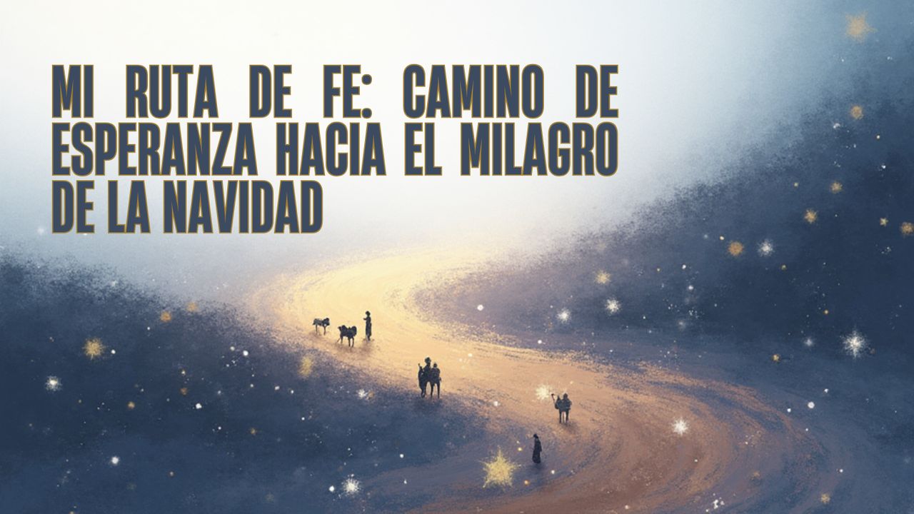 Mi Ruta de Fe: Camino de esperanza hacia el milagro de la Navidad