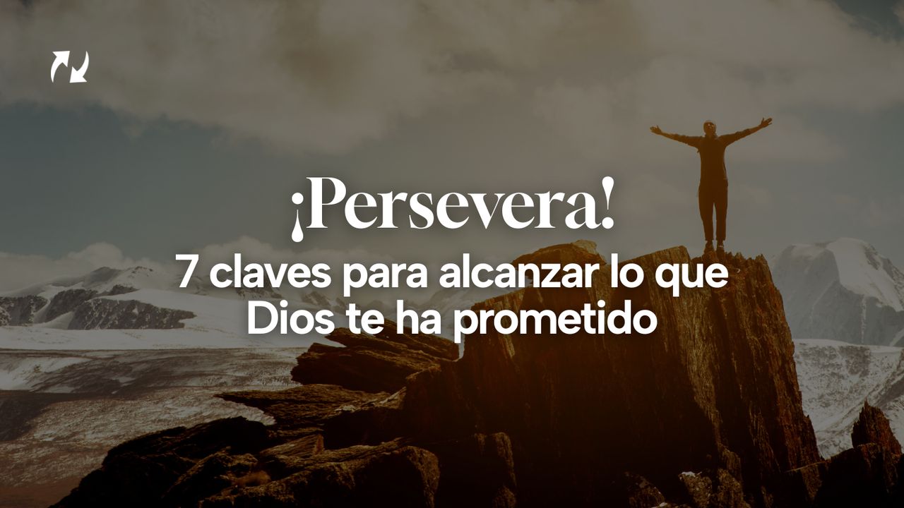 ¡Persevera! 7 Claves Para Alcanzar Lo Que Dios Te Ha Prometido - Bible App