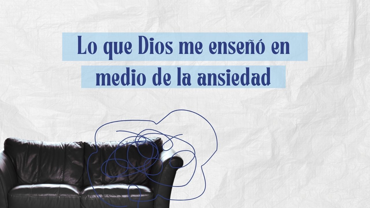 Lo que Dios me enseñó en medio de la ansiedad - Día 1 de 3