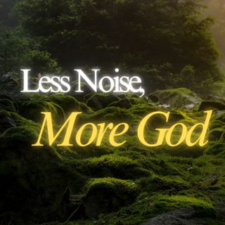 Less Noise, More God