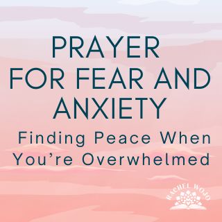 Prayer for Fear and Anxiety: Finding Peace When You're Overwhelmed
