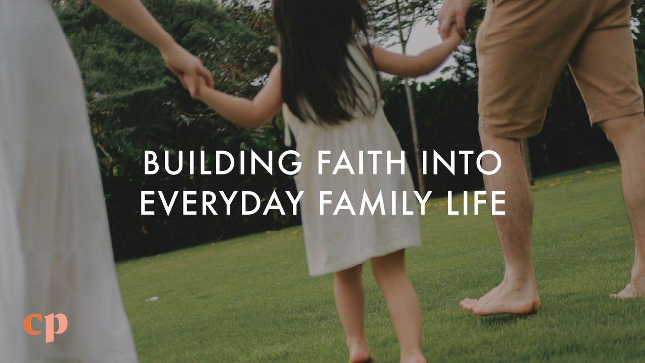 Building Faith Into Everyday Family Life