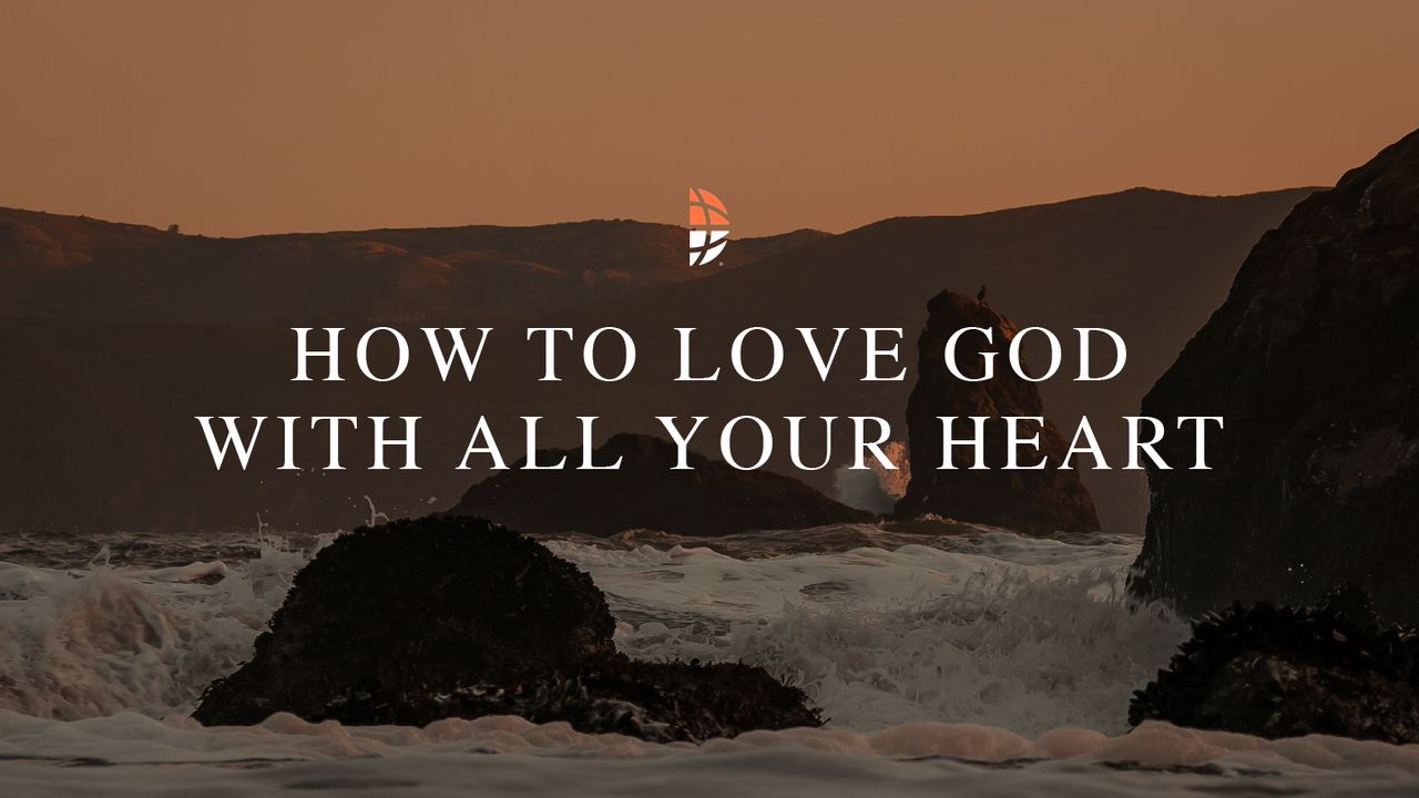 How to Love God With All Your Heart - Day 1 of 5