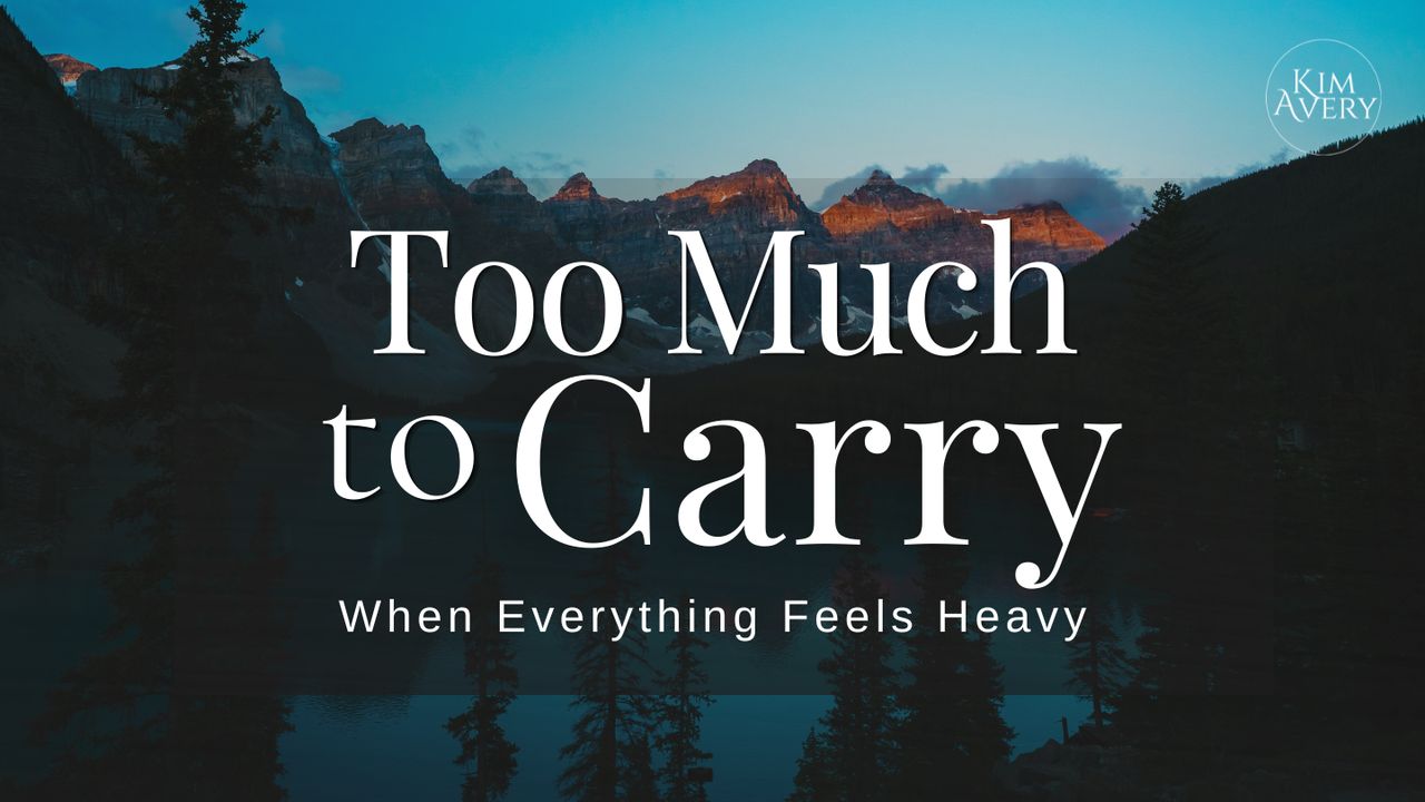 Too Much to Carry: When Everything Feels Heavy - Bible App