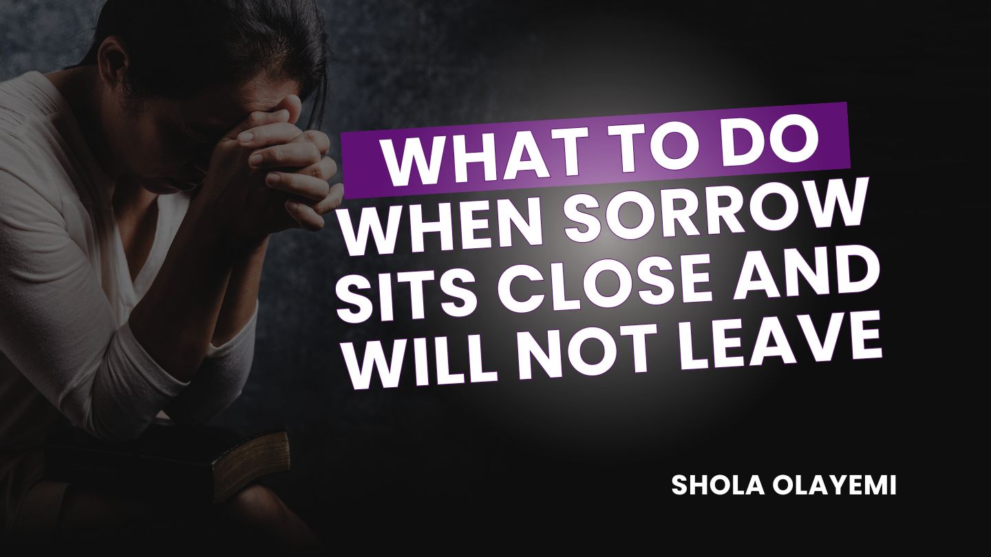 What to Do When Sorrow Sits Close and Will Not Leave
