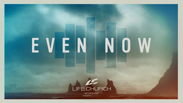 Even Now From Life.Church Worship