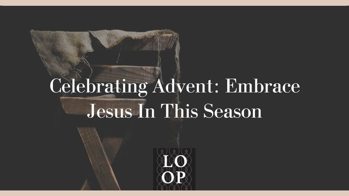 Celebrating Advent: Embrace Jesus In This Season