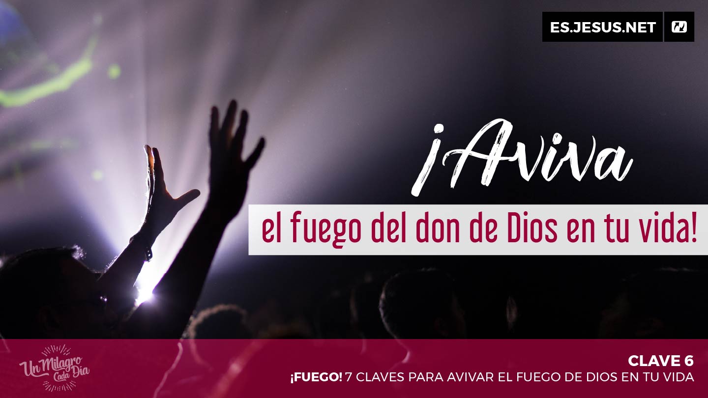 ¡Fuego! 7 Claves Para Avivar El Fuego De Dios en Tu Vida - Día 6 de 7